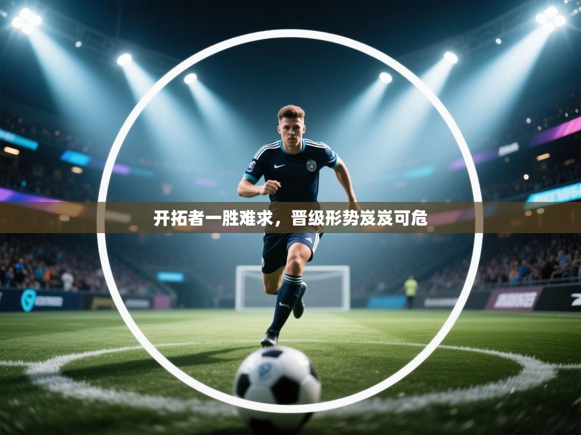 开拓者一胜难求,晋级形势岌岌可危 第1张