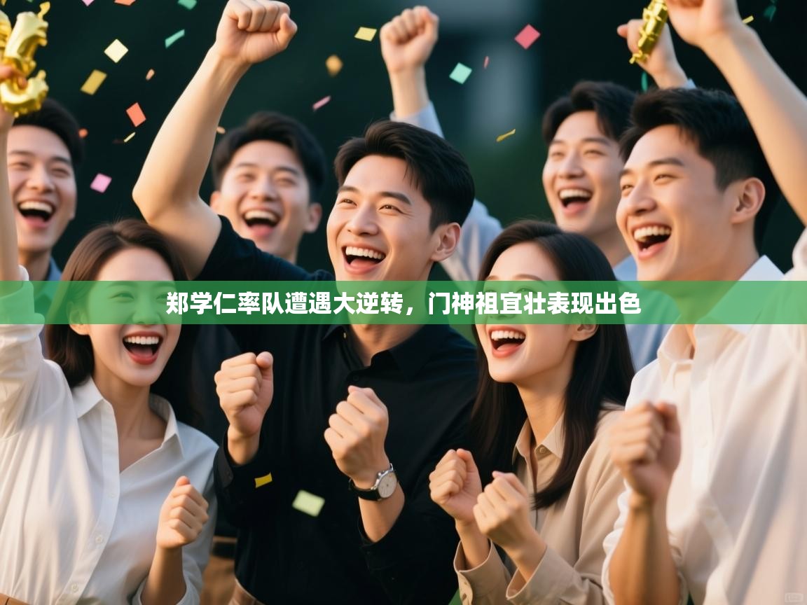 郑学仁率队遭遇大逆转，门神祖宜壮表现出色  第2张