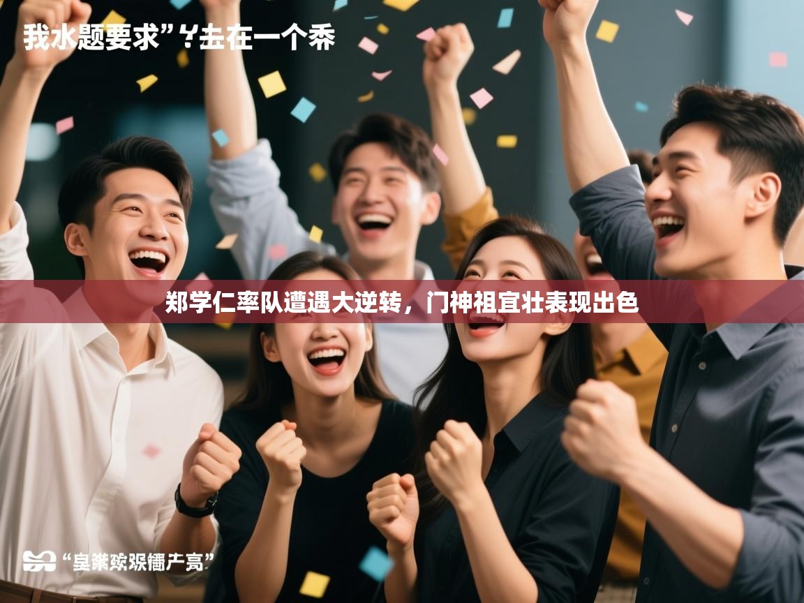 郑学仁率队遭遇大逆转，门神祖宜壮表现出色  第1张