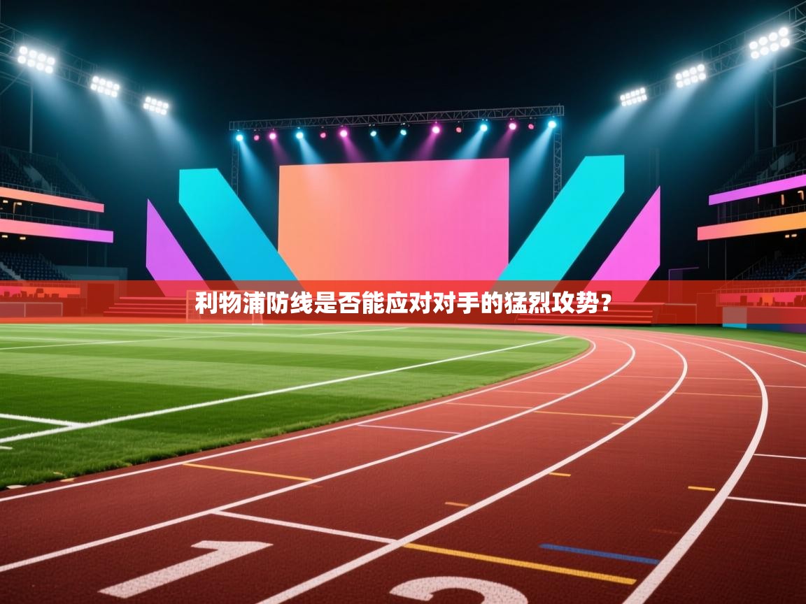 利物浦防线是否能应对对手的猛烈攻势？  第2张