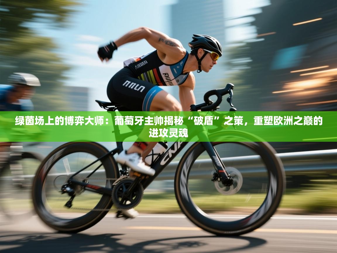 绿茵场上的博弈大师：葡萄牙主帅揭秘“破盾”之策，重塑欧洲之巅的进攻灵魂  第1张