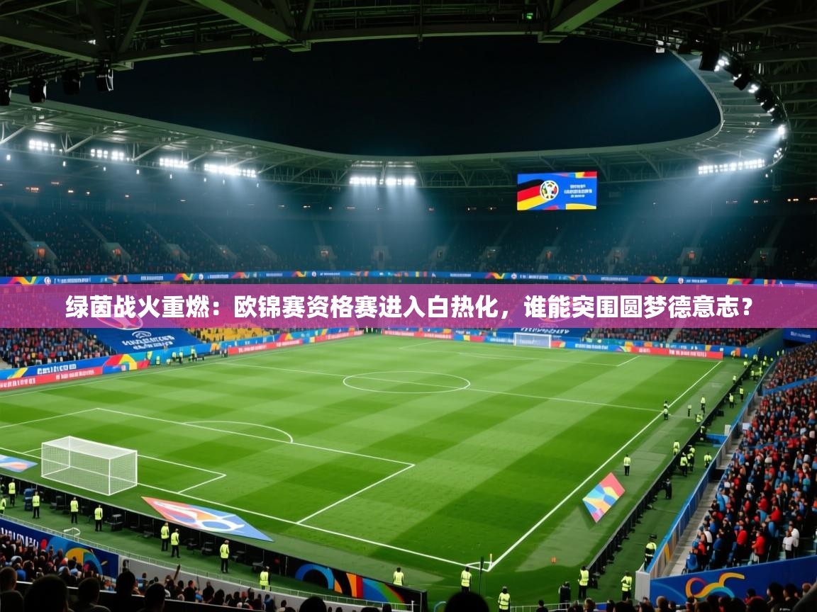 绿茵战火重燃：欧锦赛资格赛进入白热化，谁能突围圆梦德意志？  第2张