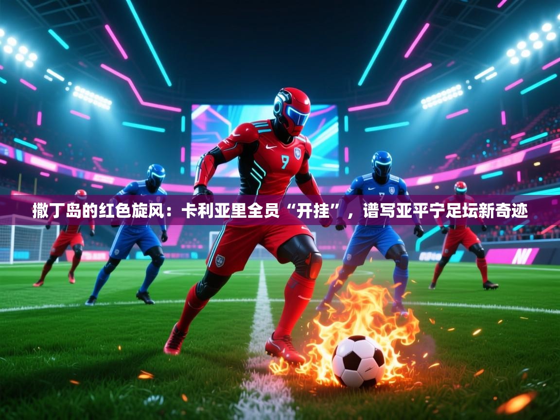 撒丁岛的红色旋风：卡利亚里全员“开挂”，谱写亚平宁足坛新奇迹  第1张