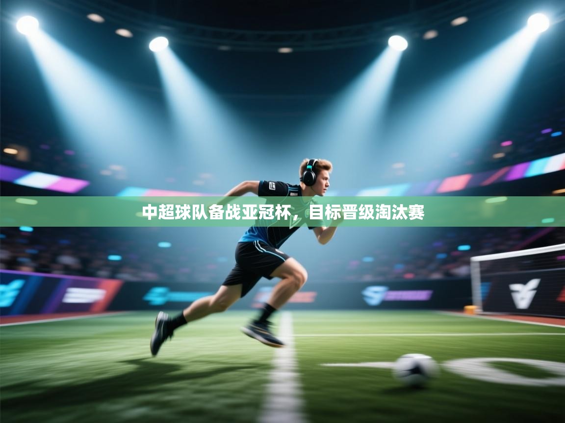 中超球队备战亚冠杯,目标晋级淘汰赛 第1张