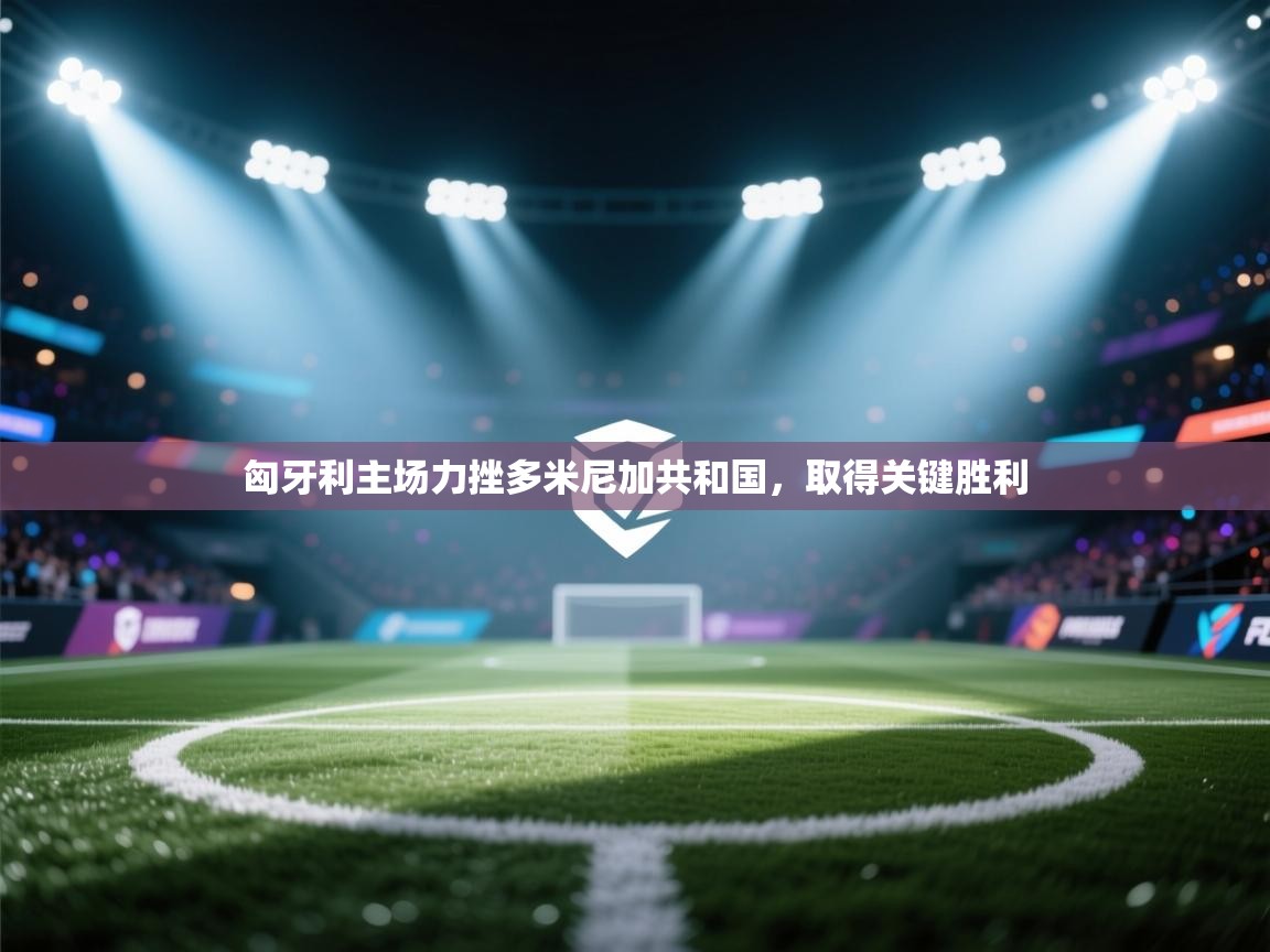 匈牙利主场力挫多米尼加共和国，取得关键胜利  第1张